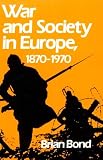 Bond, Brian: War and Society in Europe, 1870-1970