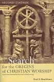 Bradshaw, Paul F.: The Search for the Origins of Christian Worship: Sources and Methods for the Study of Early Liturgy Bradshaw, Paul F.: The Search for the Origins of Christian Worship: Sources and Methods for the Study of Early Liturgy