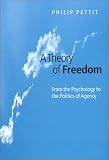 Pettit, Philip: A Theory of Freedom: From the Psychology to the Politics of Agency