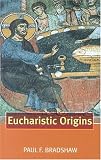 Bradshaw, Paul F.: Eucharistic Origins Bradshaw, Paul F.: Eucharistic Origins