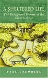 Chambers, Paul: A Sheltered Life: The Unexpected History of the Giant Tortoise Chambers, Paul: A Sheltered Life: The Unexpected History of the Giant Tortoise