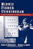 Smith, Harold L.: Minnie Fisher Cunningham: A Suffragist's Life in Politics Smith, Harold L.: Minnie Fisher Cunningham: A Suffragist's Life in Politics