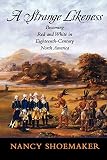 Shoemaker, Nancy: A Strange Likeness: Becoming Red And White in Eighteenth-century North America