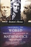 Arianrhod, Robyn: Einstein's Heroes: Imagining the World Through the Language of Mathematics