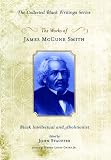 Gates, Henry Louis: The Works of James Mccune Smith: Black Intellectual And Abolitionist Gates, Henry Louis: The Works of James Mccune Smith: Black Intellectual And Abolitionist