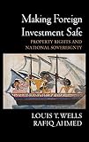 Wells, Louis T.: Making Foreign Investment Safe: Property Rights And National Sovereignty Wells, Louis T.: Making Foreign Investment Safe: Property Rights And National Sovereignty