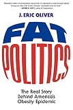 Oliver, J. Eric: Fat Politics: The Real Story Behind America's Obesity Epidemic