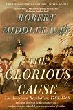 Middlekauff, Robert: The Glorious Cause: The American Revolution, 1763-1789