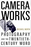North, Michael: Camera Works: Photography and the Twentieth-Century Word North, Michael: Camera Works: Photography and the Twentieth-Century Word