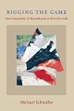 Schwalbe, Michael: Rigging the Game: How Inequality Is Reproduced in Everyday Life