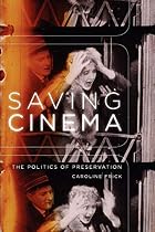 Saving Cinema: The Politics of Preservation&hellip;