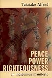 Alfred, Taiaiake: Peace, Power, Righteousness: An Indigenous Manifesto