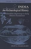 Chakrabarti, Dilip K.: India - An Archaeological History: Palaeolithic Beginnings to Early Historic Foundations Chakrabarti, Dilip K.: India - An Archaeological History: Palaeolithic Beginnings to Early Historic Foundations