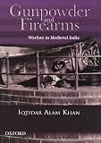 Iqtidar Alam Khan: Gunpowder And Firearms: Warfare In Medieval India