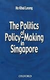 Ho, Khai Leong: The Politics of Policy-Making in Singapore