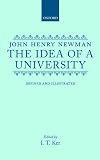 Newman, John Henry, Cardinal: The Idea of a University: Defined and Illustrated I. in Nine Discourses Delivered to the Catholics of Dublin. Ii. in Occasional Lectures and Essay Newman, John Henry, Cardinal: The Idea of a University: Defined and Illustrated I. in Nine Discourses Delivered to the Catholics of Dublin. Ii. in Occasional Lectures and Essay