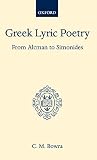 Bowra, C. M.: Greek Lyric Poetry: From Alcman to Simonides Bowra, C. M.: Greek Lyric Poetry: From Alcman to Simonides
