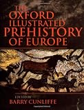 Cunliffe, Barry: The Oxford Illustrated Prehistory of Europe Cunliffe, Barry: The Oxford Illustrated Prehistory of Europe