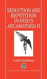 Sharrock, Alison: Seduction and Repetition in Ovid's Ars Amatoria 2 Sharrock, Alison: Seduction and Repetition in Ovid's Ars Amatoria 2