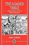 Gowers, Emily: The Loaded Table: Representation of Food in Roman Literature Gowers, Emily: The Loaded Table: Representation of Food in Roman Literature