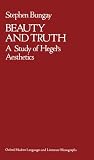 Bungay, Stephen: Beauty and Truth: A Study of Hegel's Aesthetics
