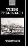 Dunwoodie, Peter: Writing French Algeria