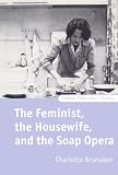 Brunsdon, Charlotte: The Feminist, the Housewife, and the Soap Opera Brunsdon, Charlotte: The Feminist, the Housewife, and the Soap Opera