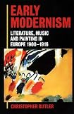 Butler, Christopher: Early Modernism: Literature, Music, and Painting in Europe, 1900-1916