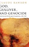 Rawson, Claude: God, Gulliver, and Genocide: Barbarism and the European Imagination, 1492-1945 Rawson, Claude: God, Gulliver, and Genocide: Barbarism and the European Imagination, 1492-1945