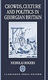 Rogers, Nicholas: Crowds, Culture, and Politics in Georgian Britain