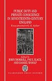 Morrill, John: Public Duty and Private Conscience in Seventeenth-Century England: Essays Presented to G.E. Aylmer Morrill, John: Public Duty and Private Conscience in Seventeenth-Century England: Essays Presented to G.E. Aylmer