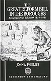 Phillips, John A.: The Great Reform Bill in the Boroughs: English Electoral Behaviour, 1818-1841