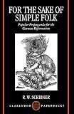 Scribner, R.W.: For the Sake of Simple Folk: Popular Propaganda for the German Reformation