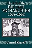 Russell, Conrad: Fall of the British Monarchies, 1637-1642 Russell, Conrad: Fall of the British Monarchies, 1637-1642