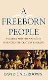 Underdown, David: A Freeborn People: Politics and the Nation in Seventeenth-Century England Underdown, David: A Freeborn People: Politics and the Nation in Seventeenth-Century England