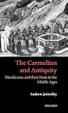 Jotischky, Andrew: The Carmelites and Antiquity: Mendicants and Their Pasts in the Middle Ages Jotischky, Andrew: The Carmelites and Antiquity: Mendicants and Their Pasts in the Middle Ages