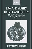 Evans Grubbs, Judith: Law and Family in Late Antiquity: The Emperor Constantine's Marriage Legislation Evans Grubbs, Judith: Law and Family in Late Antiquity: The Emperor Constantine's Marriage Legislation