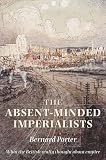 Porter, Bernard: The Absent-minded Imperialists: Empire, Society And Culture In Britain Porter, Bernard: The Absent-minded Imperialists: Empire, Society And Culture In Britain