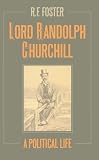 Foster, R. F.: Lord Randolph Churchill Foster, R. F.: Lord Randolph Churchill