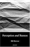 Brewer, Bill: Perception and Reason Brewer, Bill: Perception and Reason