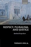 Hill, Thomas E.: Respect, Pluralism, and Justice: Kantian Perspectives Hill, Thomas E.: Respect, Pluralism, and Justice: Kantian Perspectives