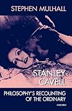 Mulhall, Stephen: Stanley Cavell: Philosophy's Recounting of the Ordinary