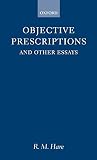 Hare, R. M.: Objective Prescriptions: And Other Essays