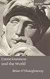 O'Shaughnessy, Brian: Consciousness and the World O'Shaughnessy, Brian: Consciousness and the World