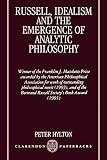Hylton, Peter: Russell, Idealism, And the Emergence of Analytic Philosophy Hylton, Peter: Russell, Idealism, And the Emergence of Analytic Philosophy
