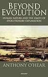 O'Hear, Anthony: Beyond Evolution: Human Nature and the Limits of Evolutionery Explanation O'Hear, Anthony: Beyond Evolution: Human Nature and the Limits of Evolutionery Explanation