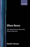 Dennett, Daniel Clement: Elbow Room: The Varieties of Free Will Worth Wanting