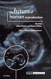 Harris, John: The Future of Human Reproduction: Ethics, Choice, and Regulation