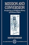 Goodman, Martin: Mission and Conversion: Proselytizing in the Religious History of the Roman Empire
