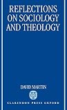 Martin, David: Reflections on Sociology and Theology: David Martin